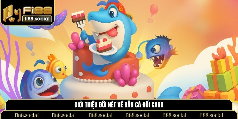 Giới thiệu đôi nét về  bắn cá đổi card