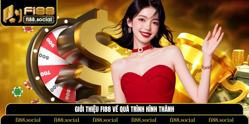 Giới thiệu Fi88 về quá trình hình thành